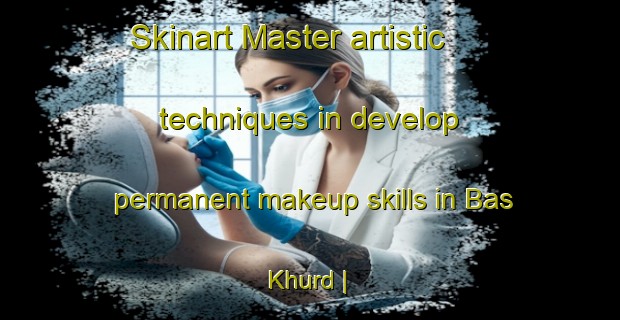 Skinart Master artistic techniques in develop permanent makeup skills in Bas Khurd | PermanentmakeupTraining | PermanentmakeupClasses | SkinartTraining-Pakistan